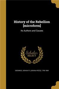 History of the Rebellion [Microform]