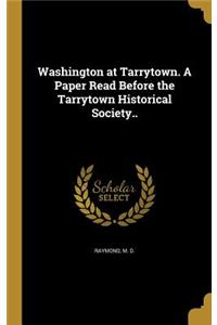 Washington at Tarrytown. A Paper Read Before the Tarrytown Historical Society..