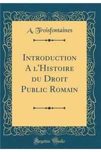 Introduction a l'Histoire Du Droit Public Romain (Classic Reprint)