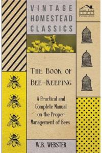 Book of Bee-Keeping - A Practical and Complete Manual on the Proper Management of Bees;