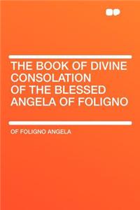 The Book of Divine Consolation of the Blessed Angela of Foligno