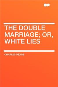 The Double Marriage; Or, White Lies