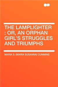 The Lamplighter: Or, an Orphan Girl's Struggles and Triumphs