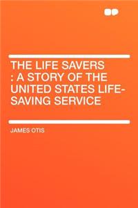The Life Savers: A Story of the United States Life-Saving Service