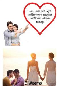 Con-fessions Truths, Myths and Stereotypes About Men and Women and Relationships
