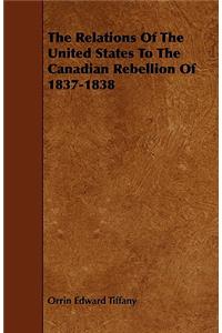 Relations Of The United States To The Canadian Rebellion Of 1837-1838