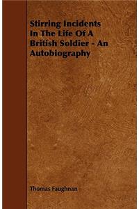 Stirring Incidents In The Life Of A British Soldier - An Autobiography