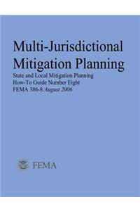 Multi-Jurisdictional Mitigation Planning (State and Local Mitigation Planning How-To Guide Number Eight; FEMA 386-8 / August 2006)