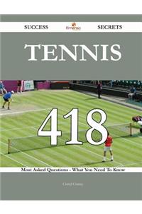 Tennis 418 Success Secrets - 418 Most Asked Questions on Tennis - What You Need to Know