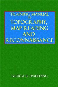 Training Manual in Topography, Map Reading, and Reconnaissance