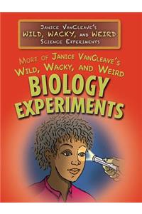 More of Janice Vancleave's Wild, Wacky, and Weird Biology Experiments