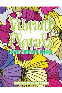 Vibrant Florals Flower Patterns & Designs Coloring Book For Adults