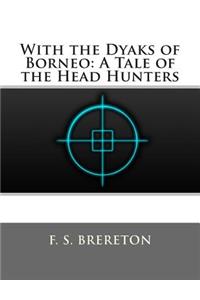 With the Dyaks of Borneo