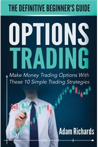 Options Trading: The Definitive Beginner's Guide: Make Money Trading Options with These 10 Simple Trading Strategies