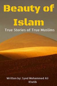 Beauty of Islam: True Stories of True Muslims