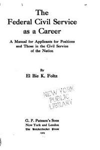 Federal Civil Service as a Career, a Manual for Applicants for Positions and Those in the Civil Service of the Nation