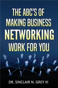 ABC's Of Making Business Networking Work For You