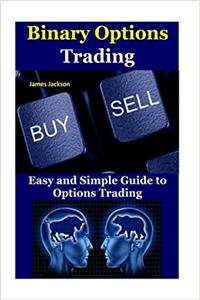 Binary Options Trading: Easy and Simple Guide to Options Trading: Volume 1