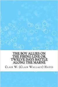 The Boy Allies on the Firing Line Or, Twelve Days Battle Along the Marne