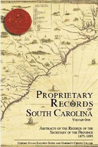 Proprietary Records of South Carolina: Volume One; Abstracts of the Records of the Secretary of the Province, 1675--1695