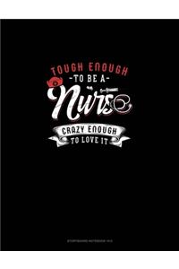 Tough Enough To Be A Nurse Crazy Enough To Love It