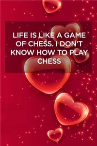 Life Is Like a Game of Chess. I Don't Know How to Play Chess