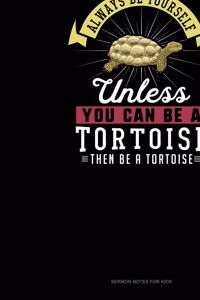 Always Be Yourself Unless You Can Be A Tortoise Then Be A Tortoise