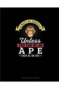 Always Be Yourself Unless You Can Be An Ape Then Be An Ape
