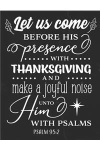 Let Us Come Before His Presence With Thanksgiving And Make a Joyful Noise Unto Him With Psalms Psalm 95