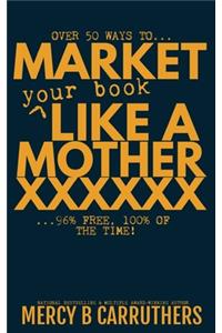 Market Your Book Like a MotherXXXXXX
