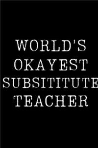 World's Okayest Substitute Teacher: Blank Lined Journal For Taking Notes, Journaling, Funny Gift, Gag Gift For Coworker or Family Member