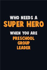 Who Need A SUPER HERO, When You Are Preschool Group Leader