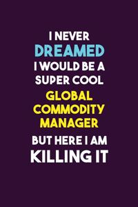 I Never Dreamed I would Be A Super Cool Global Commodity Manager But Here I Am Killing It