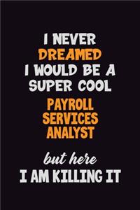 I Never Dreamed I would Be A Super Cool Payroll Services Analyst But Here I Am Killing It