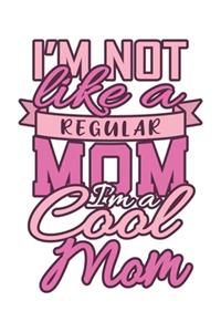 I'm Not Like A Regular Mom I'm A Cool Mom