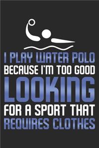I Play Water Polo Because I'm Too Good Looking
