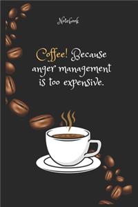 Coffee e! Because anger management is too expensive Notebook For Coffee lovers