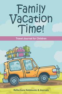 Family Vacation Time! Travel Journal for Children