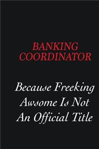 Banking Coordinator Because freeking Awsome is not an official title