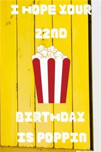 I Hope Your 22nd Birthday Is Poppin