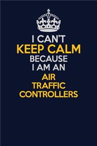 I Can't Keep Calm Because I Am An Air Traffic Controllers
