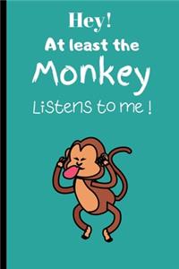 Hey! At least the Monkey Listens to me!