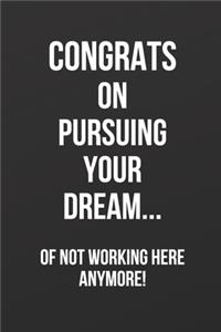 Congrats On Pursuing Your Dream...