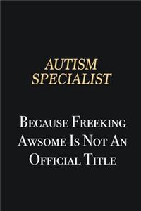 Autism specialist Because Freeking Awsome is not an official title