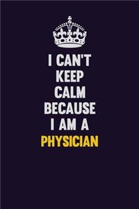 I can't Keep Calm Because I Am A Physician