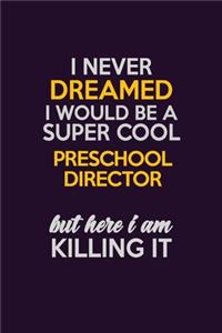 I Never Dreamed I Would Be A Super cool Preschool Director But Here I Am Killing It