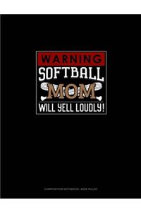 Warning! Softball Mom Will Yell Loudly!