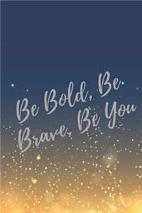 Be Bold, Be Brave, Be You
