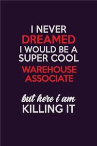 I Never Dreamed I Would Be A Super cool Warehouse Associate But Here I Am Killing It