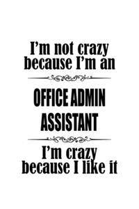 I'm Not Crazy Because I'm An Office Admin Assistant I'm Crazy Because I like It: New Office Admin Assistant Notebook, Office Administrative Secretary Journal Gift, Diary, Doodle Gift or Notebook - 6 x 9 Compact Size, 109 Blank Li